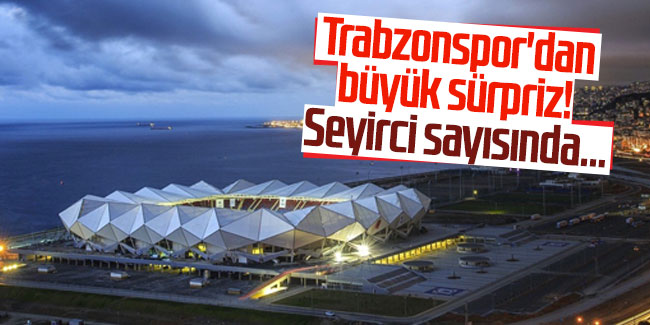 Trabzonspor'dan büyük sürpriz! Seyirci sayısında...