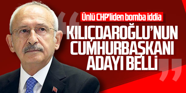 Ünlü CHP'liden bomba iddia: "Kılıçdaroğlu'nun cumhurbaşkanı adayı belli"