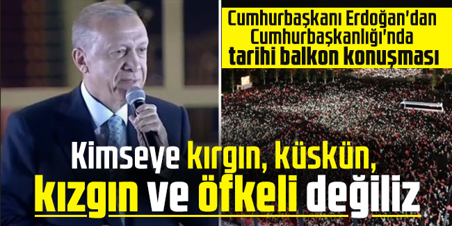 Cumhurbaşkanı Erdoğan: Kimseye kırgın, küskün, kızgın ve öfkeli değiliz