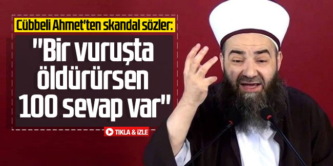 Cübbeli Ahmet'ten skandal sözler: ''Bir vuruşta öldürürsen 100 sevap var''