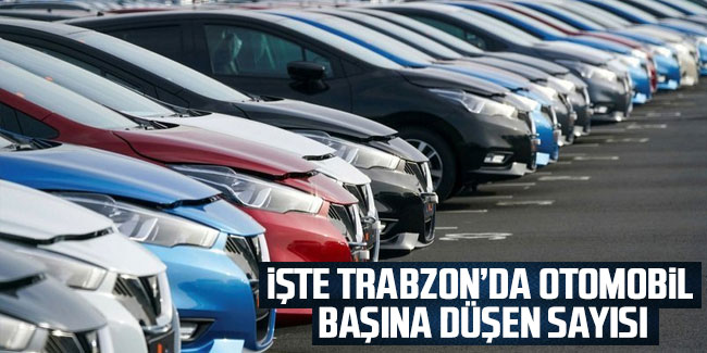 İşte Trabzon'da otomobil başına düşen kişi sayısı!
