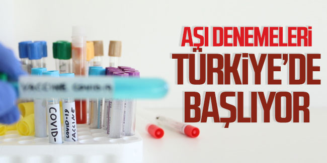 Aşı denemeleri Türkiye’de başlıyor! 