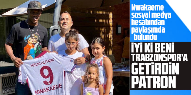 Nwakaeme: İyi ki beni Trabzonspor'a getirdin patron