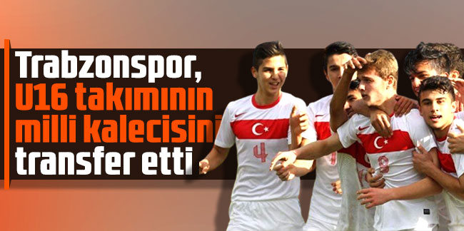 Trabzonspor, U16 takımının milli kalecisini transfer etti