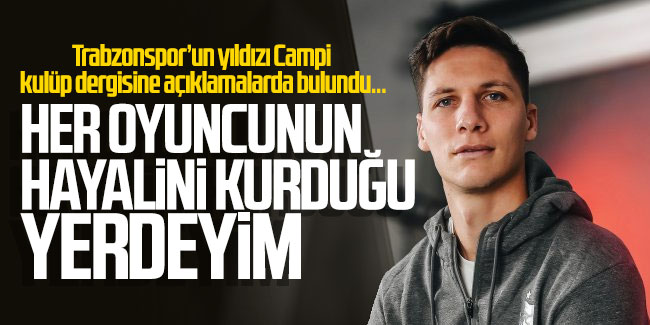 Trabzonspor’un yıldızı Campi: ''Her oyuncunun hayalini kurduğu yerdeyim''