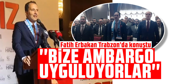 Fatih Erbakan Trabzon'da konuştu "Bize ambargo uyguluyorlar"