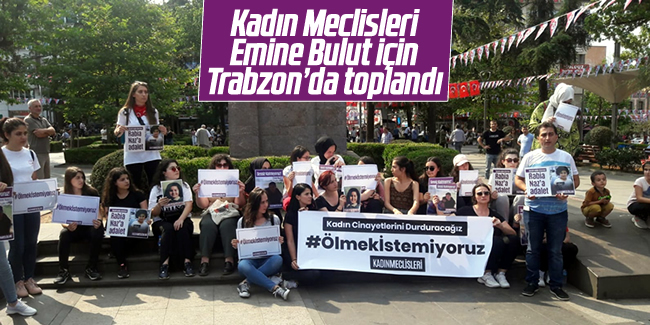 Kadın Meclisleri Emine Bulut için Trabzon’da toplandı