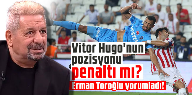 Vitor Hugo'nun pozisyonu penaltı mı? Erman Toroğlu yorumladı!