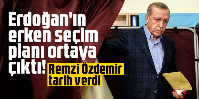 Erdoğan'ın erken seçim planı ortaya çıktı! Remzi Özdemir tarih verdi