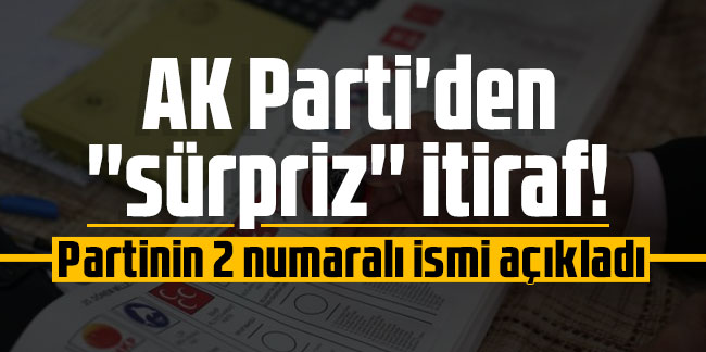 AK Parti'den ''sürpriz'' itiraf! Partinin 2 numaralı ismi açıkladı