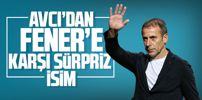 Abdullah Avcı'dan Fenerbahçe'ye karşı sürpriz isim