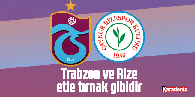 Trabzon ve Rize etle tırnak gibidir