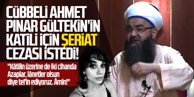 Cübbeli Ahmet Pınar Gültekin'in katili için şeriat cezası istedi!