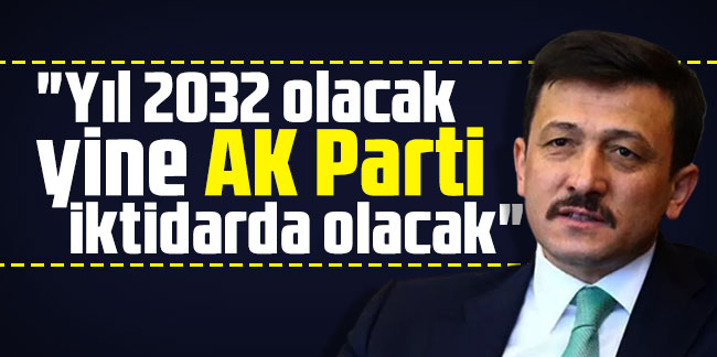 Hamza Dağ: "Yıl 2032 olacak yine AK Parti iktidarda olacak"