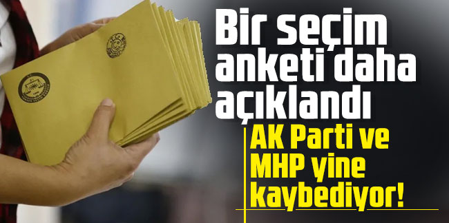 Bir seçim anketi daha açıklandı: AK Parti ve MHP yine kaybediyor!