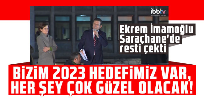 Ekrem İmamoğlu Saraçhane'de resti çekti: Bizim 2023 hedefimiz var, Her şey çok güzel olacak!