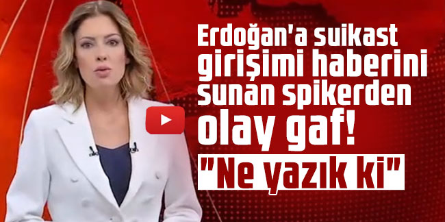 Erdoğan'a suikast girişimi haberini sunan spikerden olay gaf!