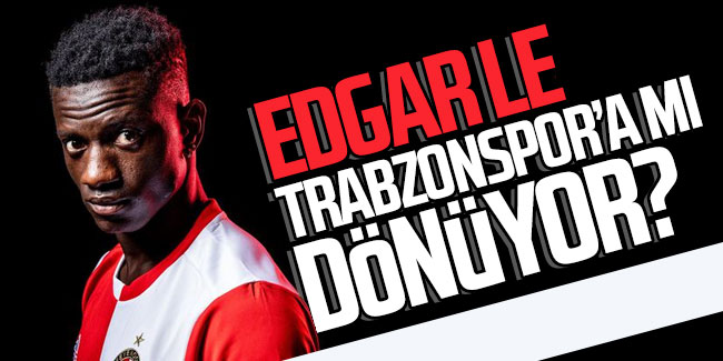 Edgar Le Trabzonspor'a mı dönüyor?