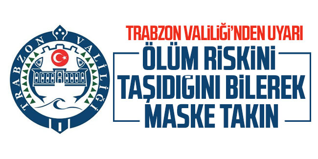 Trabzon Valiliği’nden uyarı: Ölüm riski taşıdığını maske bilerek