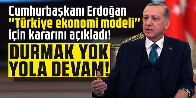 Cumhurbaşkanı Erdoğan ''Türkiye ekonomi modeli'' için kararını açıkladı!