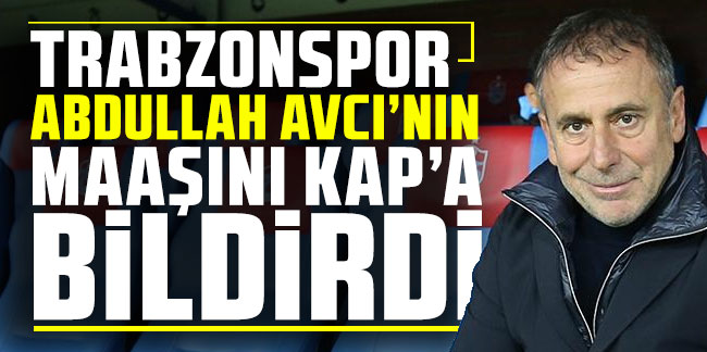 Trabzonspor Abdullah Avcı'nın maaşını KAP'a bildirdi!