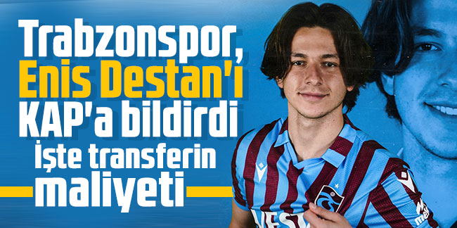 Trabzonspor, Enis Destan'ı KAP'a bildirdi! İşte transferin maliyeti