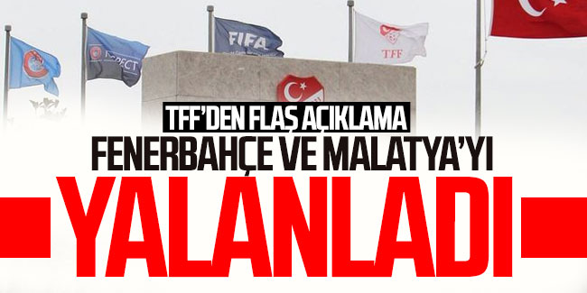 TFF'den flaş açıklama! Fenerbahçe ve Malatya'yı yalanladı!