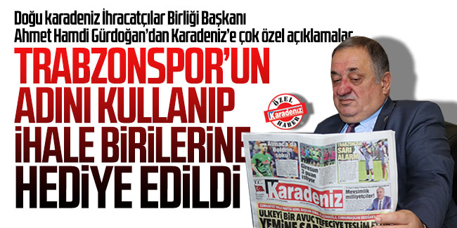 Ahmet Hamdi Gürdoğan; ''Trabzonspor'un adını kullanıp ihale birilerine hediye edildi''