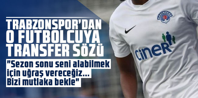 Trabzonspor'dan o futbolcuya transfer sözü