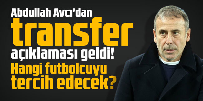 Abdullah Avcı'dan transfer açıklaması geldi! Hangi futbolcuyu tercih edecek?