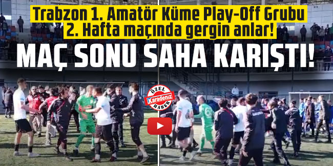 Trabzon 1. Amatör Küme Play-Off Grubu 2. Hafta maçında gergin anlar! Maç sonu saha karıştı!