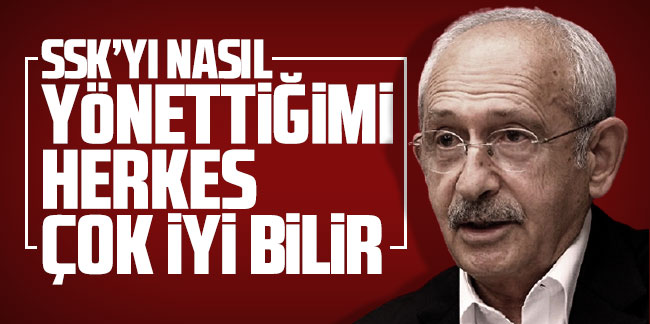 Kemal Kılıçdaroğlu: SSK'yı nasıl yönettiğimi herkes çok iyi bilir