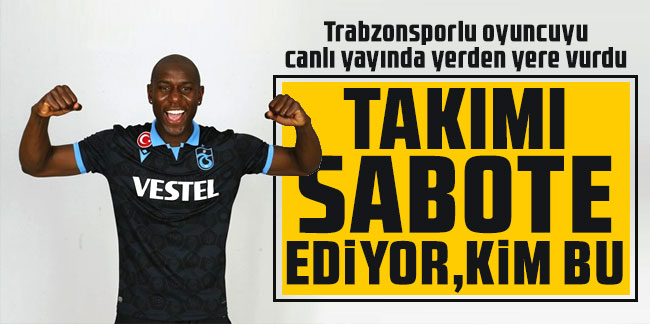 Trabzonsporlu oyuncuyu canlı yayında yerden yere vurdu! ''Takımı sabote ediyor, kim bu''