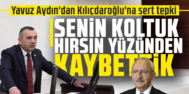 Yavuz Aydın'dan Kılıçdaroğlu'na sert tepki; ''Senin Koltuk Hırsın Yüzünden Kaybettik''