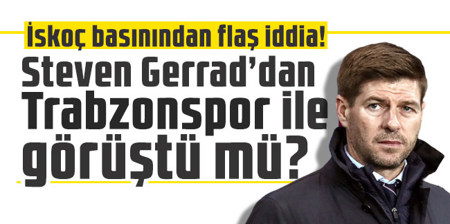Steven Gerrad’dan Trabzonspor ile görüştü mü? İskoç basınından flaş iddia