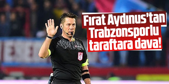  Fırat Aydınus'tan Trabzonsporlu taraftara dava!