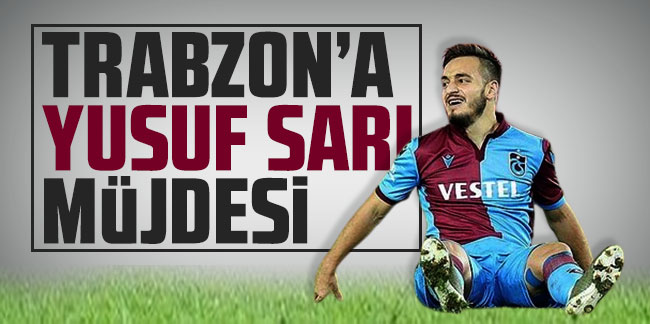 Trabzonspor'a Yusuf Sarı müjdesi 
