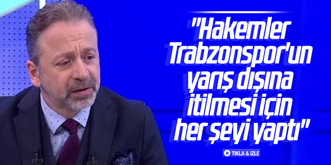 Zeki Uzundurukan: ''Hakemler Trabzonspor'un yarış dışına itilmesi için her şeyi yaptı''