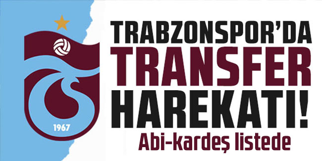 Trabzonspor'dan transfer sürprizi! Abi-kardeş listede