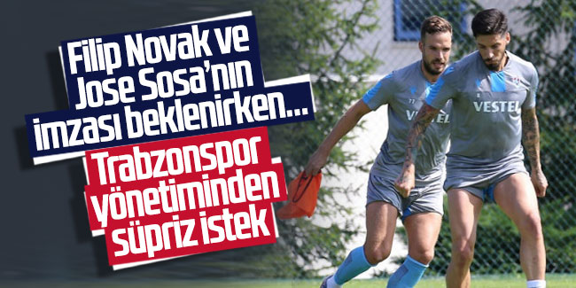 Filip Novak ve Jose Sosa’nın imzası beklenirken…Trabzonspor yönetiminden süpriz istek