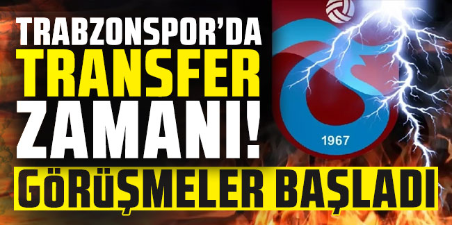 Trabzonspor'da transfer zamanı: Görüşmeler başladı!