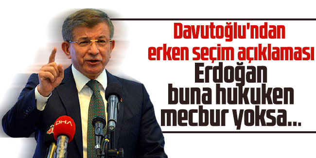 Davutoğlu'ndan erken seçim yorumu: Erdoğan buna hukuken mecbur yoksa