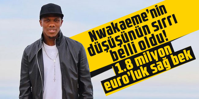 Nwakaeme’nin düşüşünün sırrı belli oldu! 1.8 milyon euro’luk sağ bek