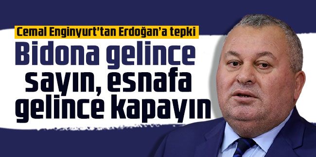 Cemal Enginyurt'tan Erdoğan'a tepki: Bidona gelince sayın, esnafa gelince kapayın