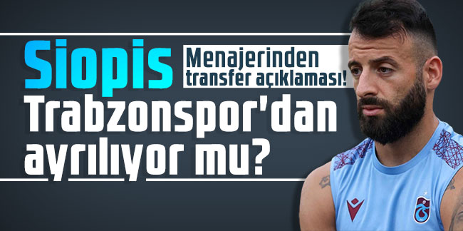 Siopis Trabzonspor'dan ayrılıyor mu? Menajerinden transfer açıklaması!