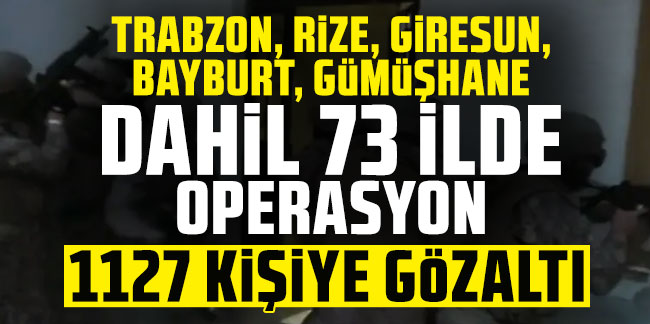 73 ilde operasyon: 1127 kişiye gözaltı