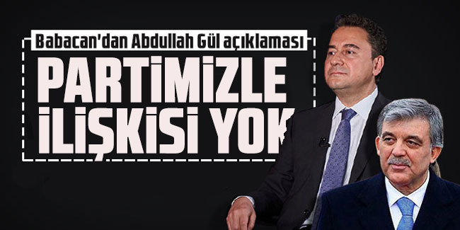 Ali Babacan, Abdullah Gül hakkında sert konuştu: Partimizle ilişkisi yok