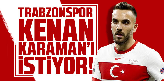Trabzonspor Kenan Karaman'ı istiyor!