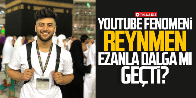 Youtube fenomeni Reynmen ezanla dalga mı geçti? 