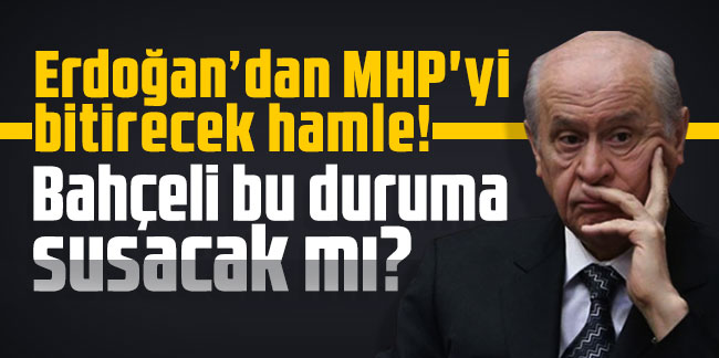 Erdoğan’dan MHP'yi bitirecek hamle! Bahçeli bu duruma susacak mı?